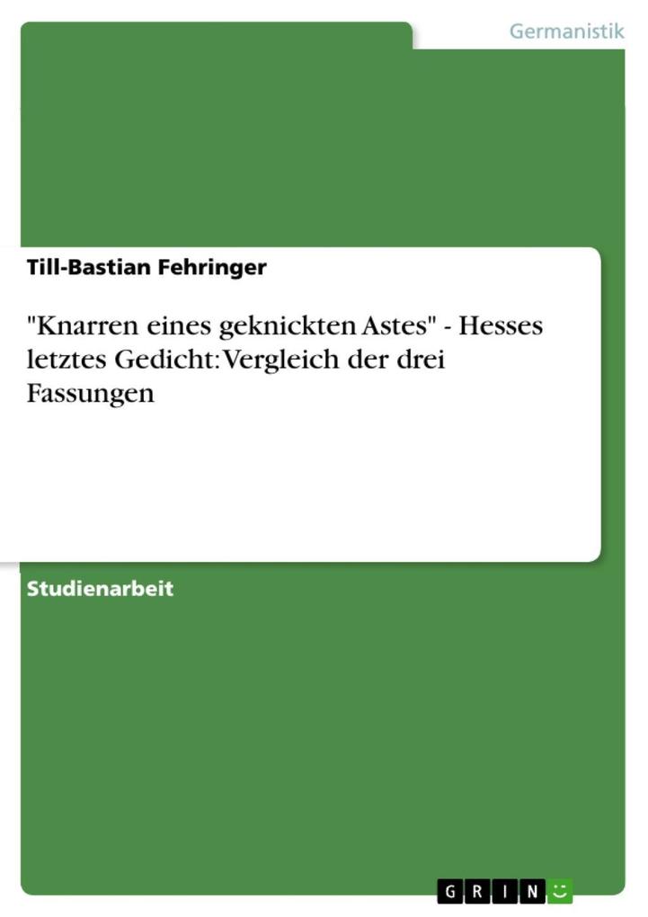 Knarren eines geknickten Astes - Hesses letztes Gedicht: Vergleich der drei Fassungen - Till-Bastian Fehringer