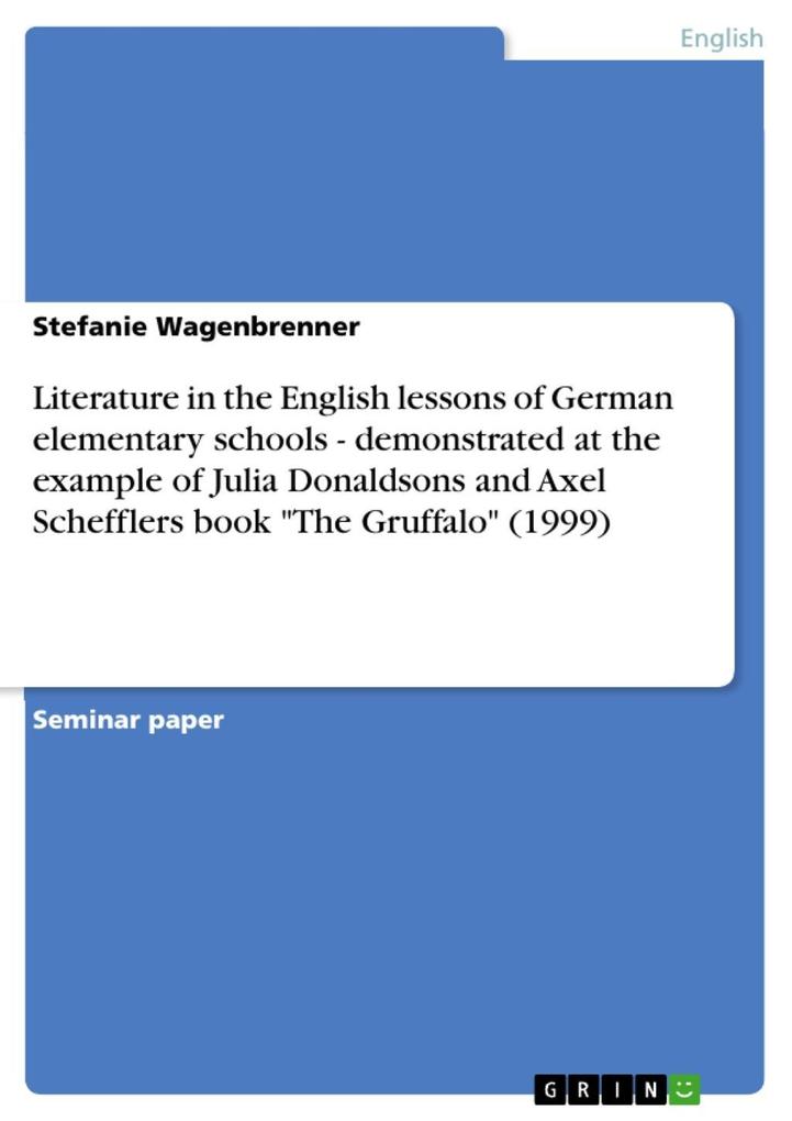 Literature in the English lessons of German elementary schools - demonstrated at the example of Julia Donaldsons and Axel Schefflers book The Gruffalo (1999)