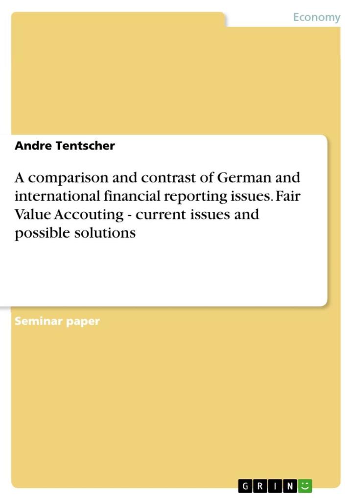 A comparison and contrast of German and international financial reporting issues. Fair Value Accouting - current issues and possible solutions