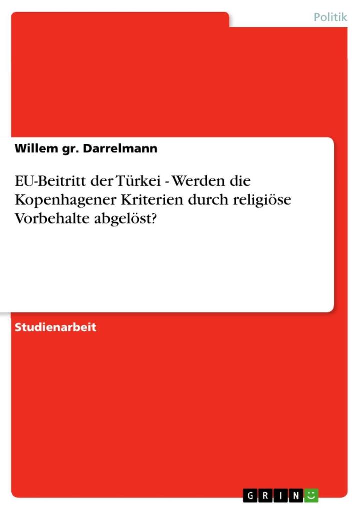 EU-Beitritt der Türkei - Werden die Kopenhagener Kriterien durch religiöse Vorbehalte abgelöst? - Willem gr. Darrelmann