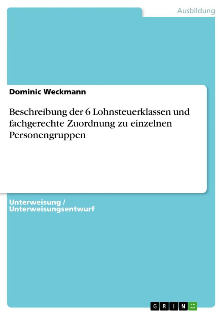 Beschreibung der 6 Lohnsteuerklassen und fachgerechte Zuordnung zu einzelnen Personengruppen als eBook Download von Dominic Weckmann - Dominic Weckmann