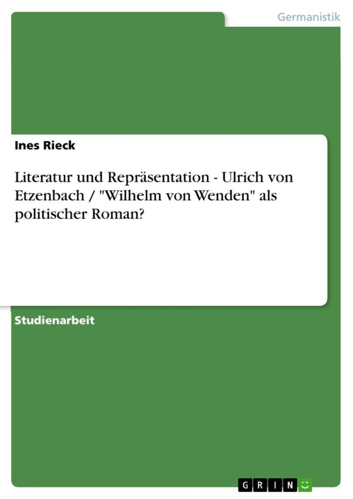 Literatur und Repräsentation - Ulrich von Etzenbach / Wilhelm von Wenden als politischer Roman?