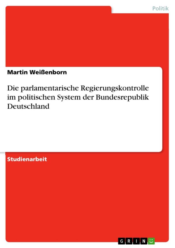 Die parlamentarische Regierungskontrolle im politischen System der Bundesrepublik Deutschland - Martin Weißenborn