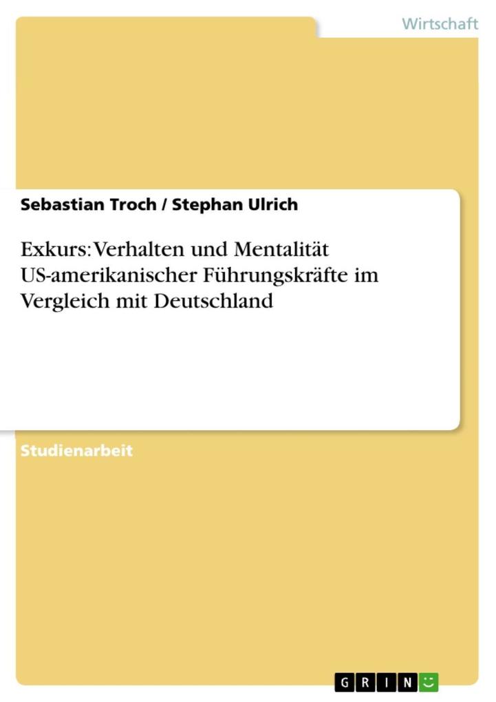 Exkurs: Verhalten und Mentalität US-amerikanischer Führungskräfte im Vergleich mit Deutschland - Sebastian Troch/ Stephan Ulrich