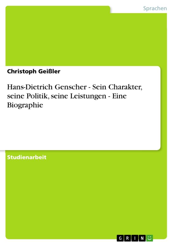Hans-Dietrich Genscher - Sein Charakter seine Politik seine Leistungen - Eine Biographie
