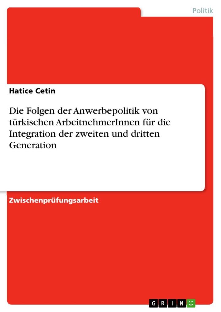 Die Anwerbepolitik türkischer Arbeitnehmer und Arbeitnehmerinnen unter besonderer Berücksichtigung ihrer Folgen für die Integration der zweiten und dritten Generation in Deutschland