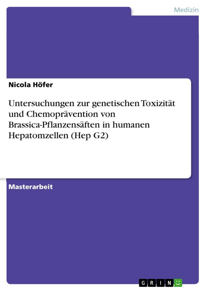 Untersuchungen zur genetischen Toxizität und Chemoprävention von Brassica-Pflanzensäften in humanen Hepatomzellen (Hep G2) - Nicola Höfer