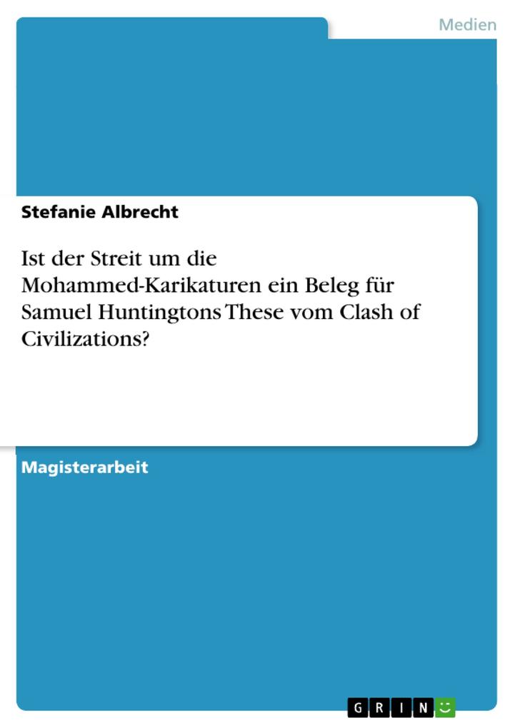 Ist der Streit um die Mohammed-Karikaturen ein Beleg für Samuel Huntingtons These vom Clash of Civilizations? - Stefanie Albrecht