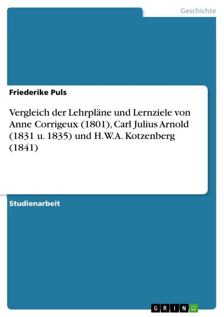 Vergleich der Lehrpläne und Lernziele von Anne Corrigeux (1801) Carl Julius Arnold (1831 u. 1835) und H.W.A. Kotzenberg (1841)