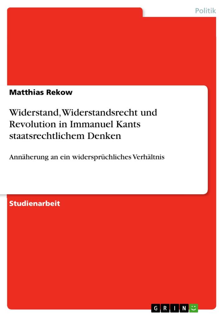 Widerstand Widerstandsrecht und Revolution in Immanuel Kants staatsrechtlichem Denken