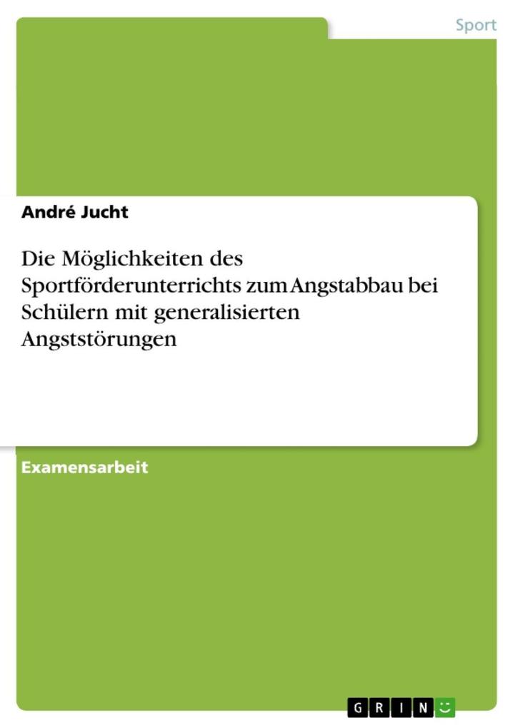 Die Möglichkeiten des Sportförderunterrichts zum Angstabbau bei Schülern mit generalisierten Angststörungen - André Jucht