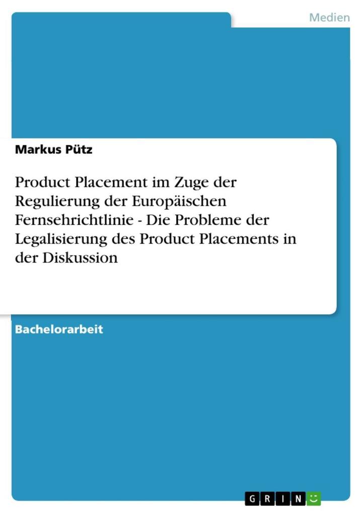 Product Placement im Zuge der Regulierung der Europäischen Fernsehrichtlinie - Die Probleme der Legalisierung des Product Placements in der Diskussion