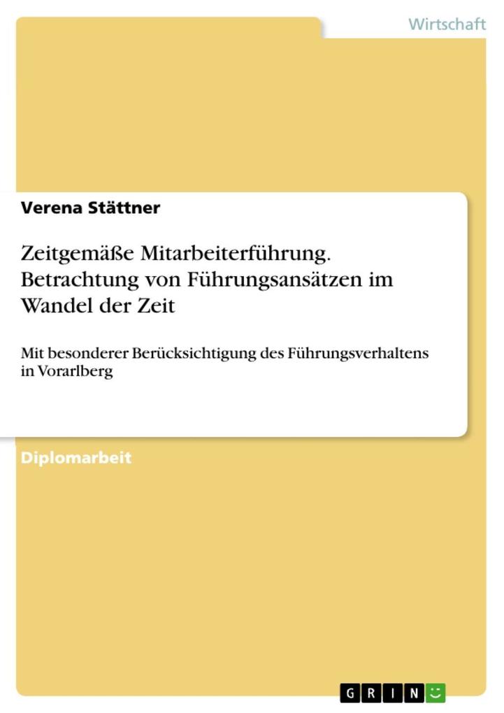 Zeitgemäße Mitarbeiterführung - Betrachtung von Führungsansätzen im Wandel der Zeit mit besonderer Berücksichtigung des Führungsverhaltens in Vorarlberg - Verena Stättner