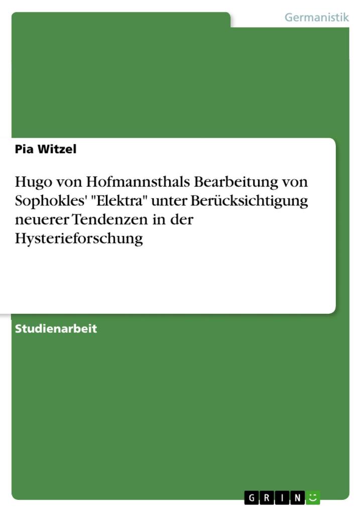 Hugo von Hofmannsthals Bearbeitung von Sophokles' Elektra unter Berücksichtigung neuerer Tendenzen in der Hysterieforschung - Pia Witzel