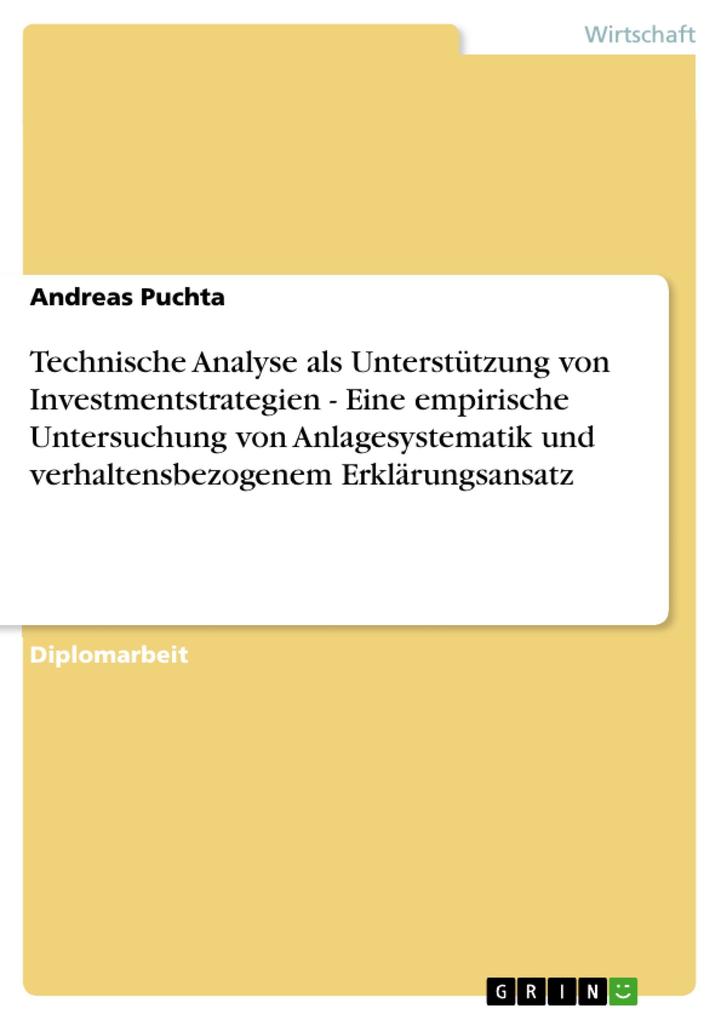 Technische Analyse als Unterstützung von Investmentstrategien - Eine empirische Untersuchung von Anlagesystematik und verhaltensbezogenem Erklärun... - Andreas Puchta