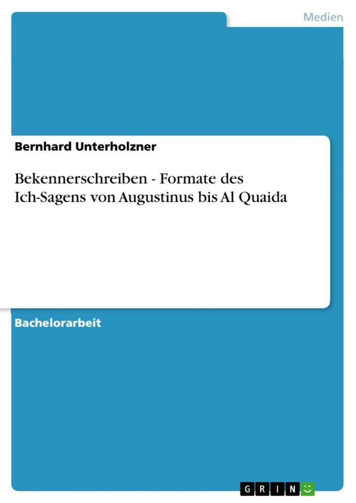 Bekennerschreiben - Formate des Ich-Sagens von Augustinus bis Al Quaida - Bernhard Unterholzner