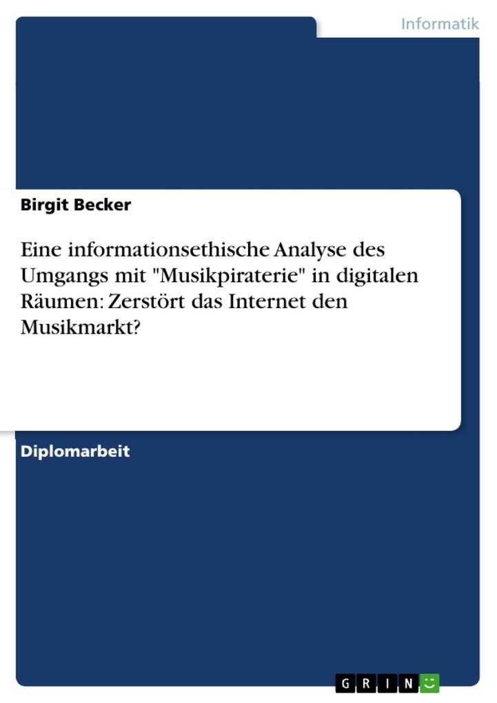 Eine informationsethische Analyse des Umgangs mit Musikpiraterie in digitalen Räumen: Zerstört das Internet den Musikmarkt? - Birgit Becker