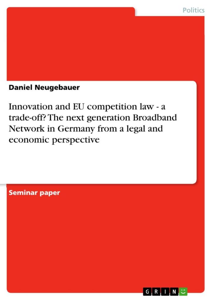 Innovation and EU competition law - a trade-off? The next generation Broadband Network in Germany from a legal and economic perspective