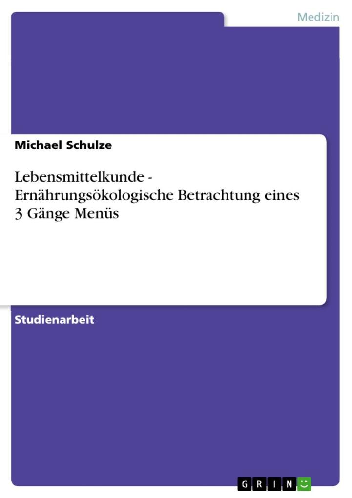 Lebensmittelkunde - Ernährungsökologische Betrachtung eines 3 Gänge Menüs - Michael Schulze