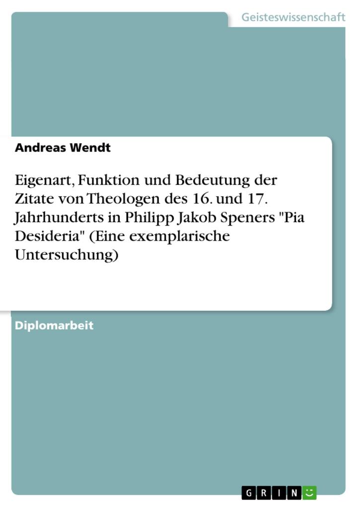 Eigenart Funktion und Bedeutung der Zitate von Theologen des 16. und 17. Jahrhunderts in Philipp Jakob Speners Pia Desideria (Eine exemplarische Untersuchung)
