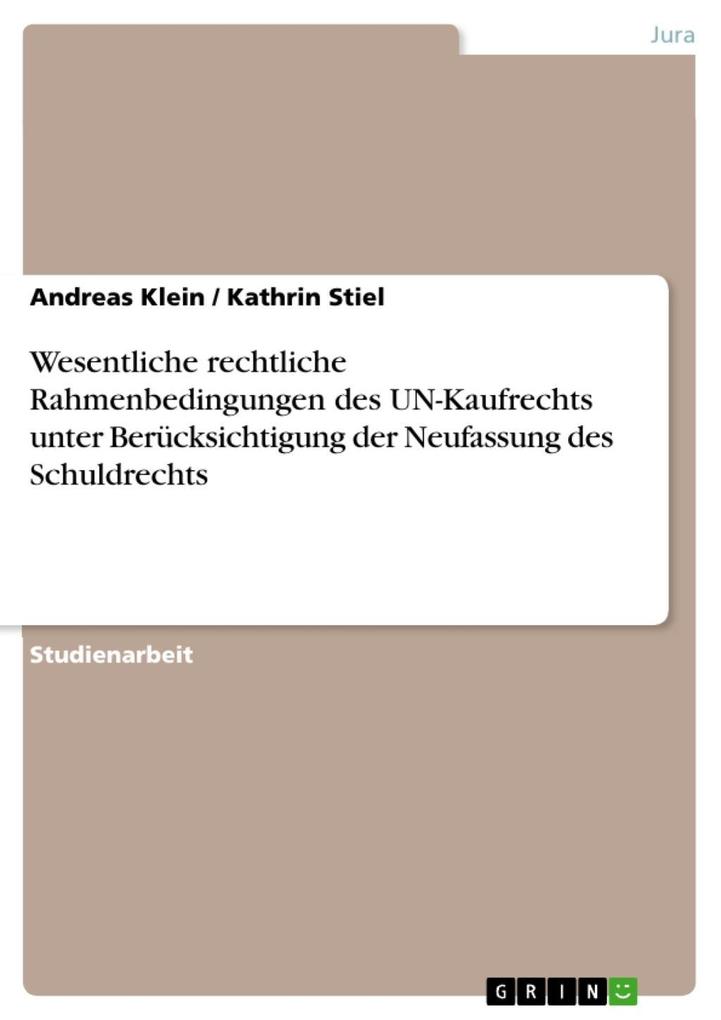 Wesentliche rechtliche Rahmenbedingungen des UN-Kaufrechts unter Berücksichtigung der Neufassung des Schuldrechts - Andreas Klein/ Kathrin Stiel
