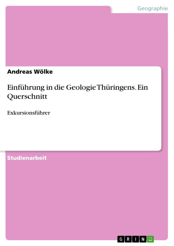 Exkursionsführer - Einführung in die Geologie Thüringens: Ein Querschnitt - Andreas Wölke