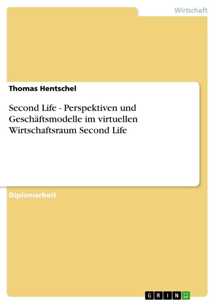 Second Life - Perspektiven und Geschäftsmodelle im virtuellen Wirtschaftsraum Second Life - Thomas Hentschel