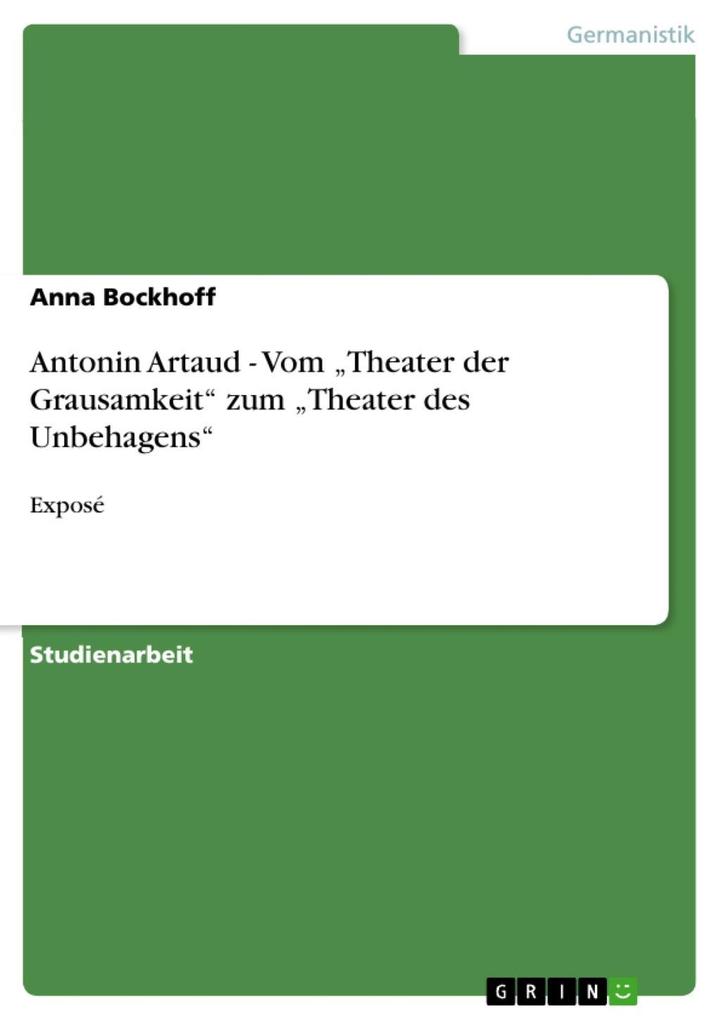 Antonin Artaud - Vom 'Theater der Grausamkeit' zum 'Theater des Unbehagens': Exposé Anna Bockhoff Author