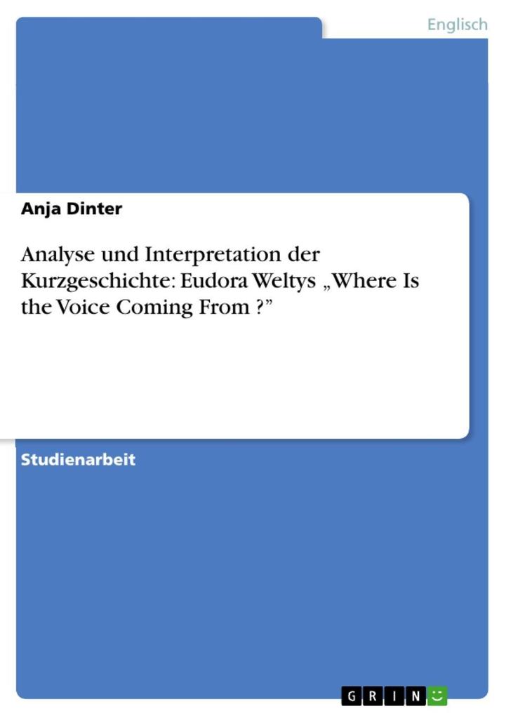 Analyse und Interpretation der Kurzgeschichte: Eudora Weltys Where Is the Voice Coming From ?