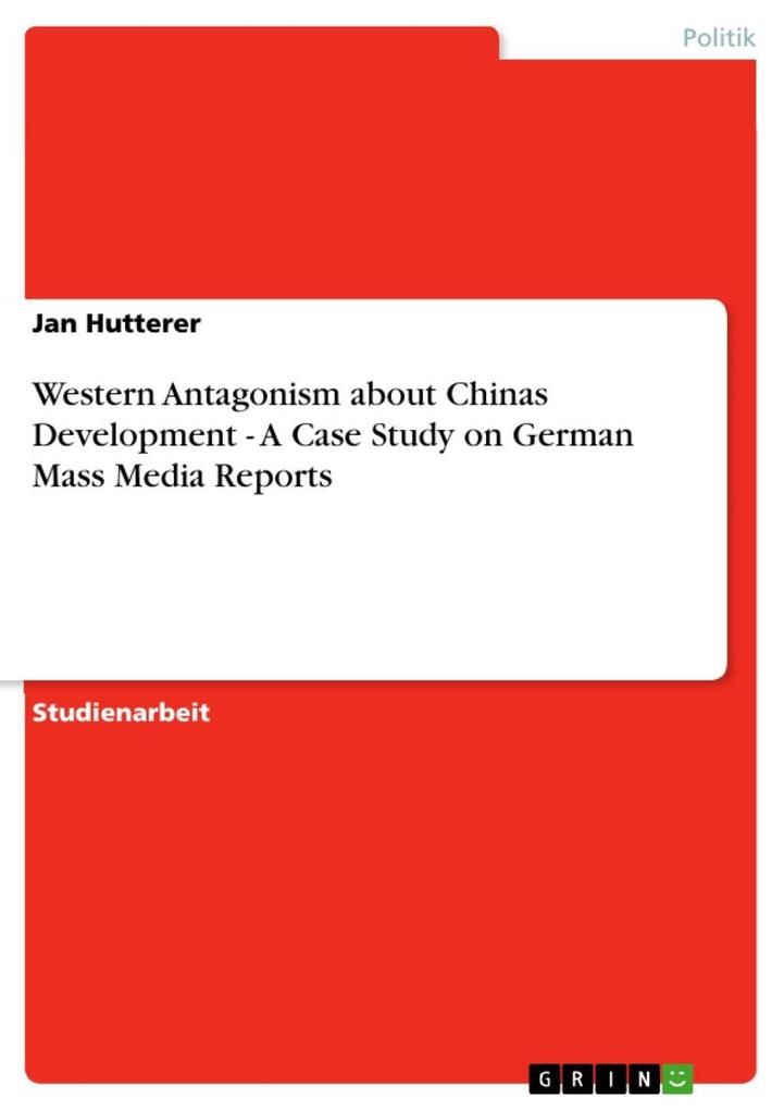 Western Antagonism about Chinas Development - A Case Study on German Mass Media Reports