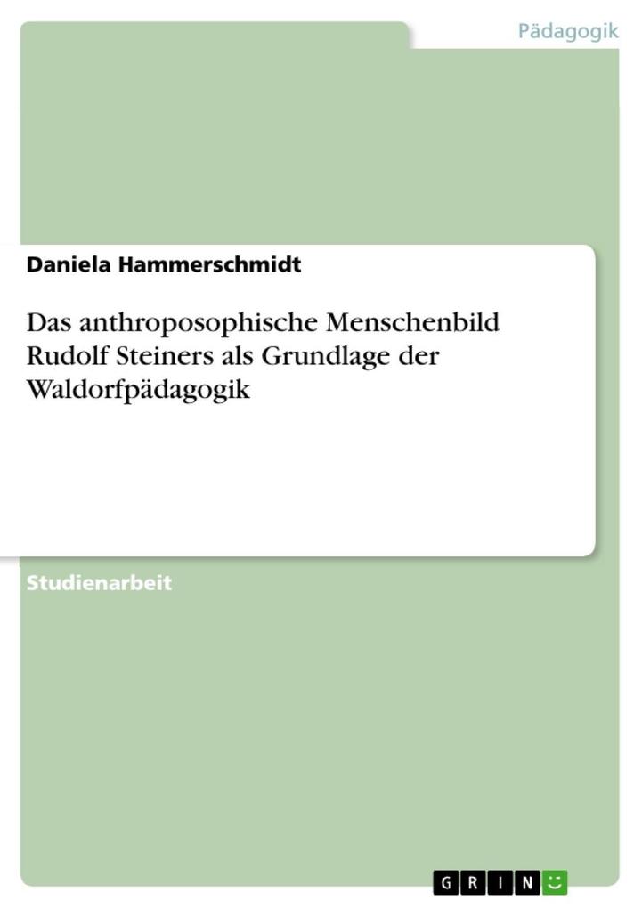 Das anthroposophische Menschenbild Rudolf Steiners als Grundlage der Waldorfpädagogik
