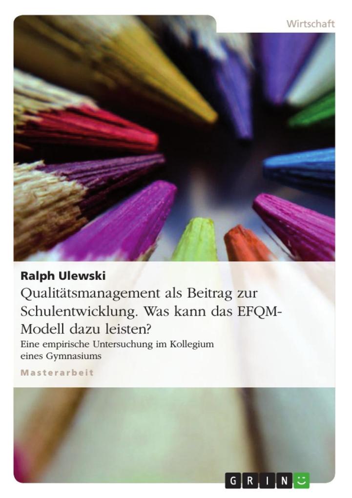 Qualitätsmanagement als Beitrag zur Schulentwicklung - Was kann das EFQM- Modell dazu leisten?