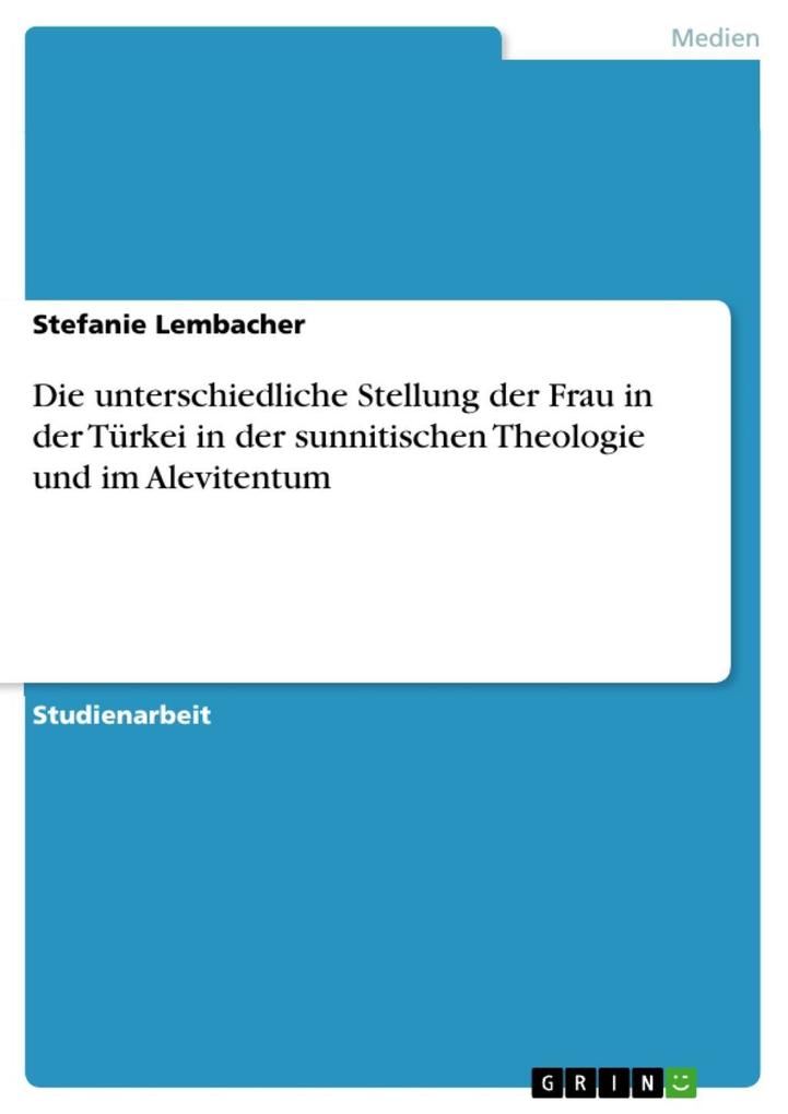 Die unterschiedliche Stellung der Frau in der Türkei in der sunnitischen Theologie und im Alevitentum - Stefanie Lembacher