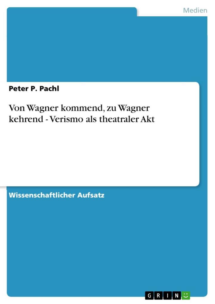 Von Wagner kommend zu Wagner kehrend - Verismo als theatraler Akt