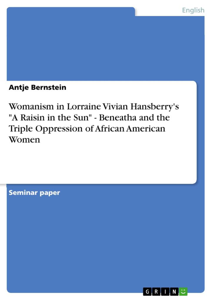 Womanism in Lorraine Vivian Hansberry‘s A Raisin in the Sun - Beneatha and the Triple Oppression of African American Women