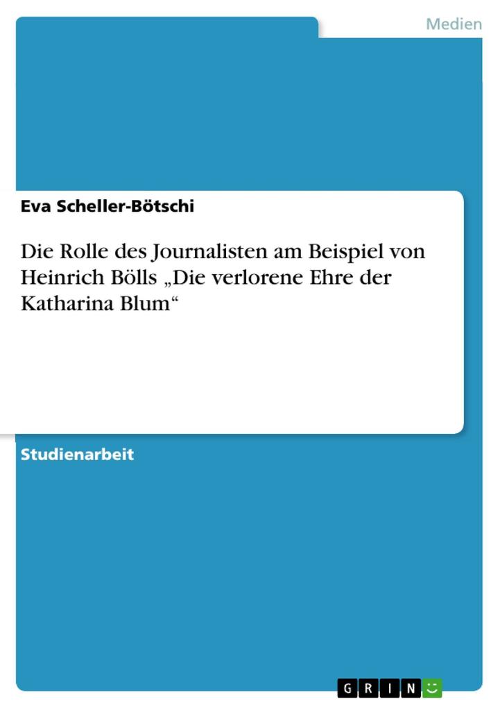 Die Rolle des Journalisten am Beispiel von Heinrich Bölls Die verlorene Ehre der Katharina Blum