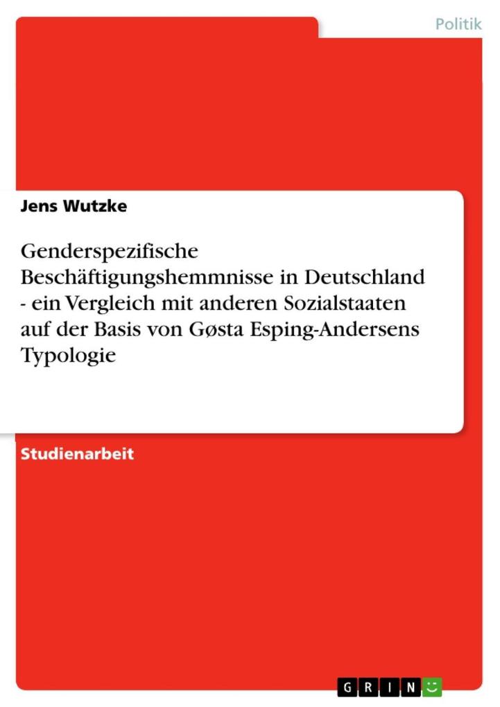 Genderspezifische Beschäftigungshemmnisse in Deutschland - ein Vergleich mit anderen Sozialstaaten auf der Basis von Gøsta Esping-Andersens Typologie