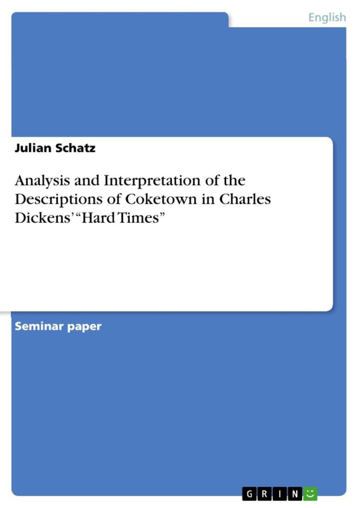 Analysis and Interpretation of the Descriptions given of Coketown in Charles Dickens‘ Hard Times (Book I Chapter 5: The Key-note and Book II Chapter 1: Effects in the Bank) as Allegorical Narrative