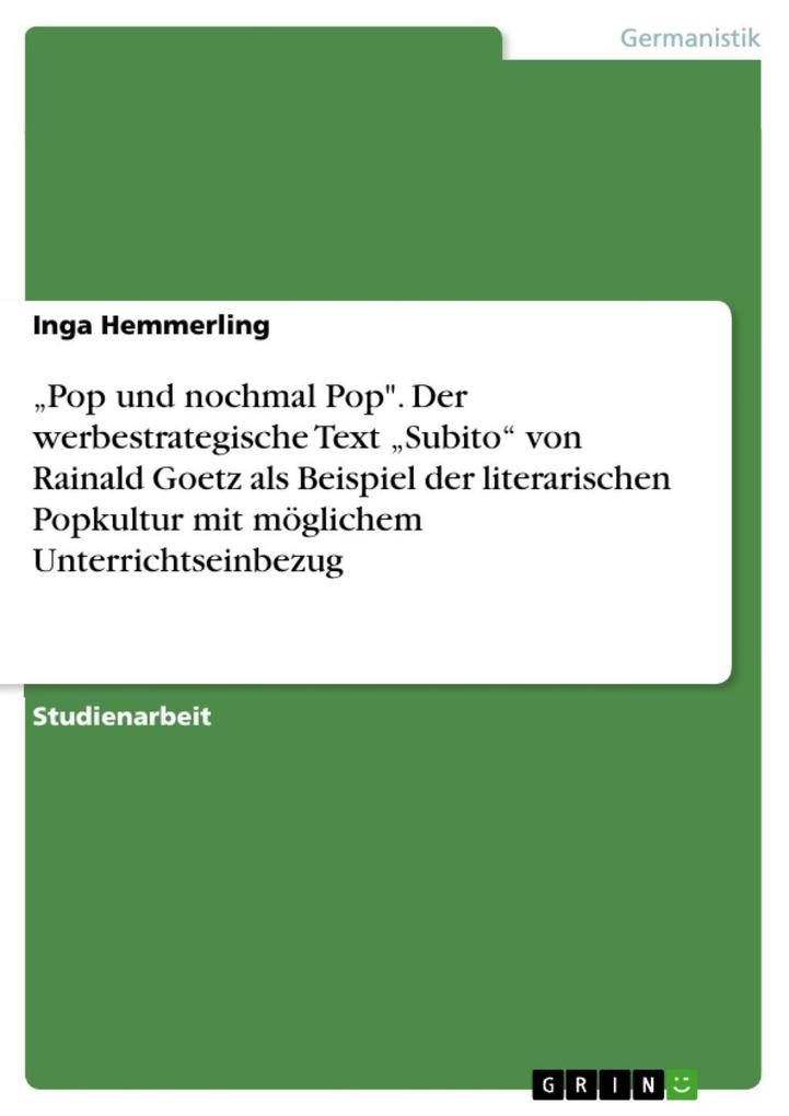 Pop und nochmal Pop. Der werbestrategische Text Subito von Rainald Goetz als Beispiel der literarischen Popkultur mit möglichem Unterrichtseinbezug - Inga Hemmerling