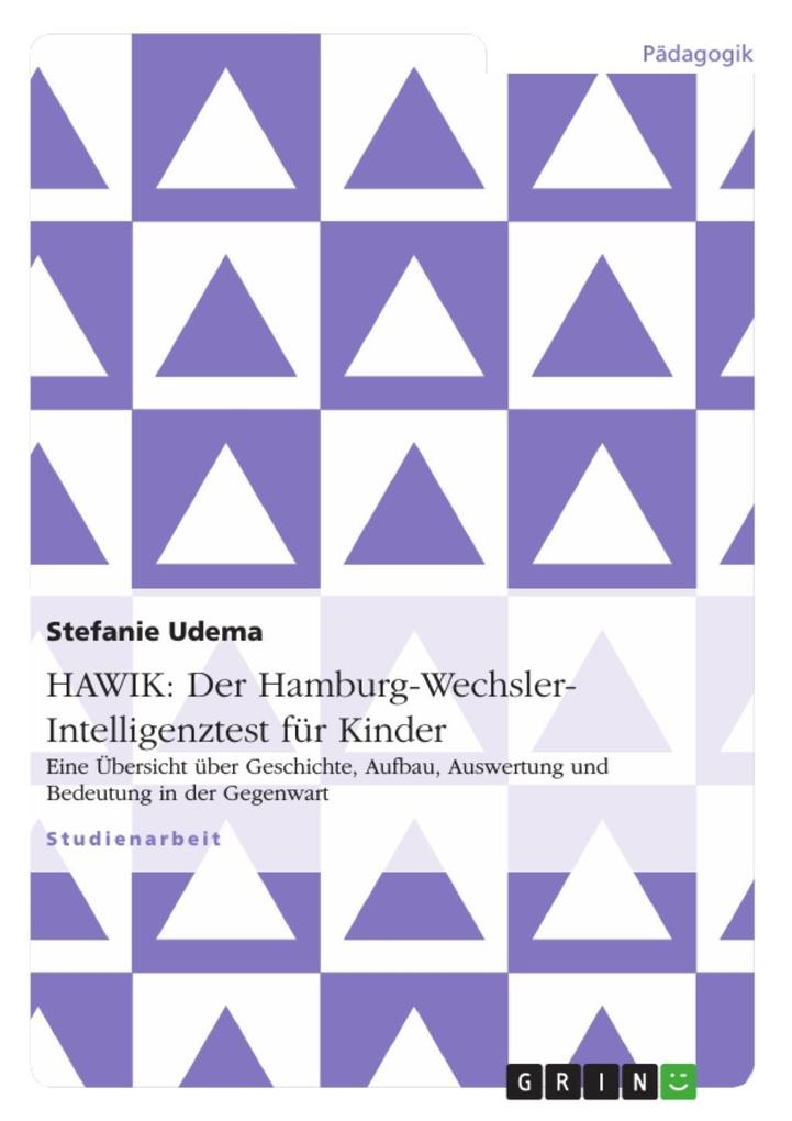 HAWIK - Der Hamburg-Wechsler-Intelligenztest für Kinder: Eine Übersicht über Geschichte Aufbau Auswertung und Bedeutung in der Gegenwart