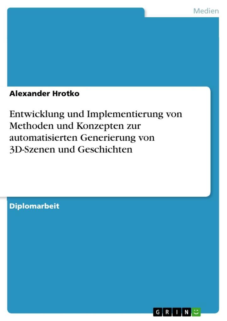 Entwicklung und Implementierung von Methoden und Konzepten zur automatisierten Generierung von 3D-Szenen und Geschichten als eBook Download von Al... - Alexander Hrotko