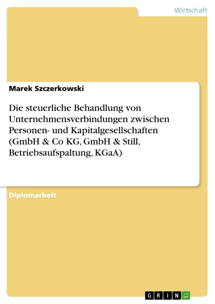 Die steuerliche Behandlung von Unternehmensverbindungen zwischen Personen- und Kapitalgesellschaften (GmbH & Co KG GmbH & Still Betriebsaufspaltung KGaA)