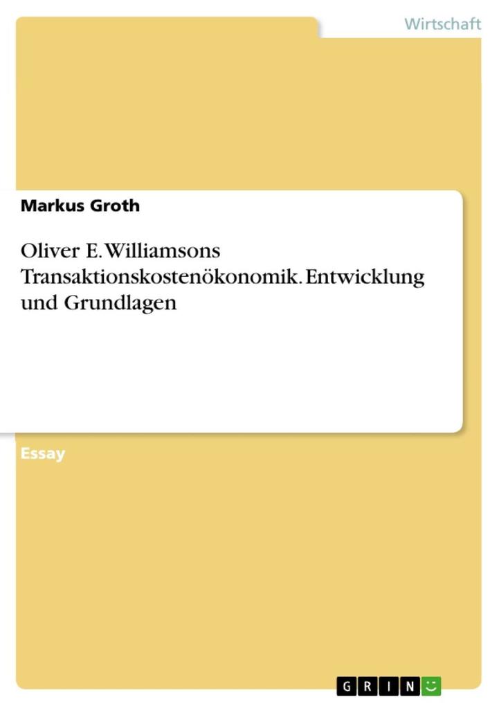 Oliver E. Williamsons Transaktionskostenökonomik - Entwicklung und Grundlagen - Markus Groth