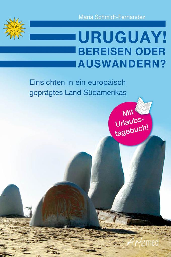 Uruguay! Bereisen oder Auswandern? Einsichten in ein europäisch geprägtes Land Südamerikas als eBook Download von Maria Schmidt-Fernandez - Maria Schmidt-Fernandez