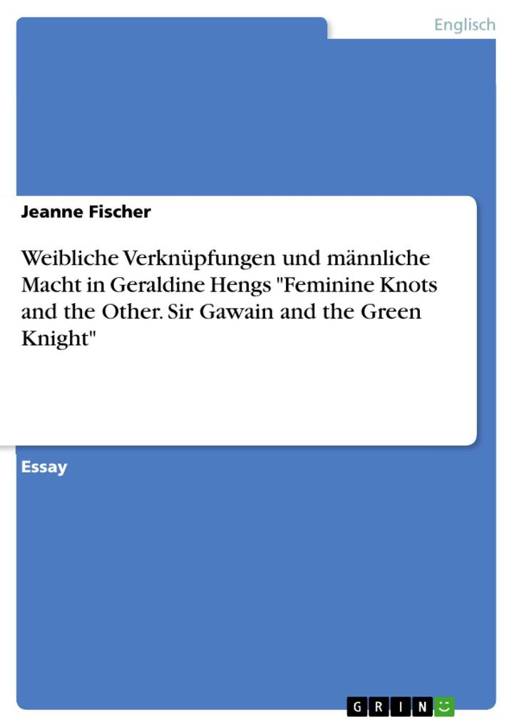 Weibliche Verknüpfungen und männliche Macht in Geraldine Hengs Feminine Knots and the Other. Sir Gawain and the Green Knight