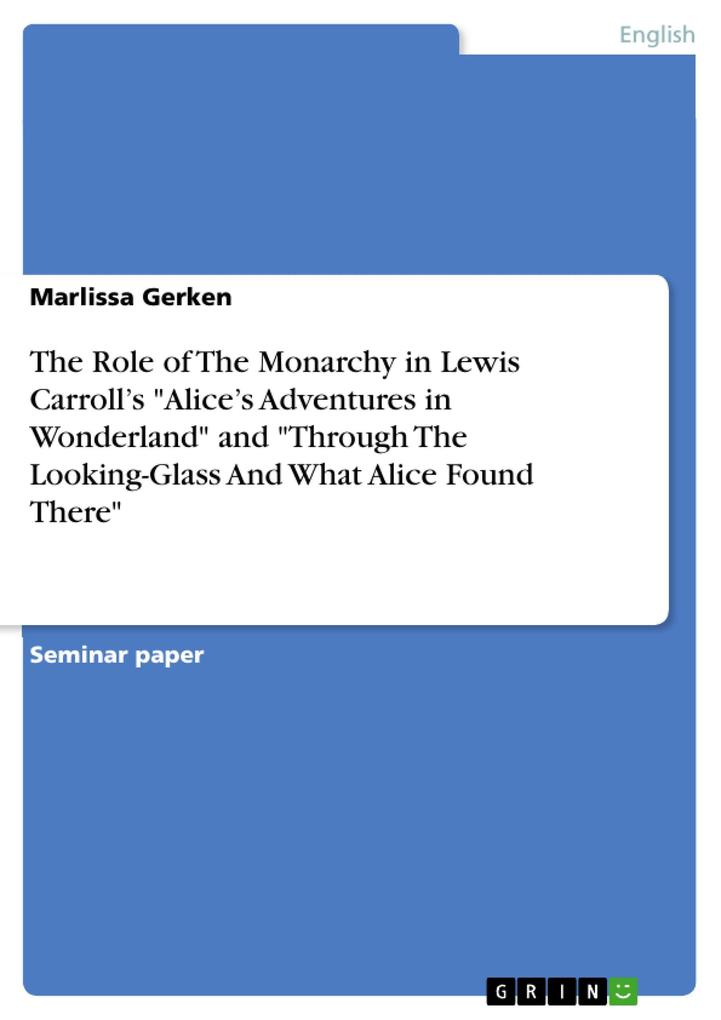 The Role of The Monarchy in Lewis Carroll‘s Alice‘s Adventures in Wonderland and Through The Looking-Glass And What Alice Found There