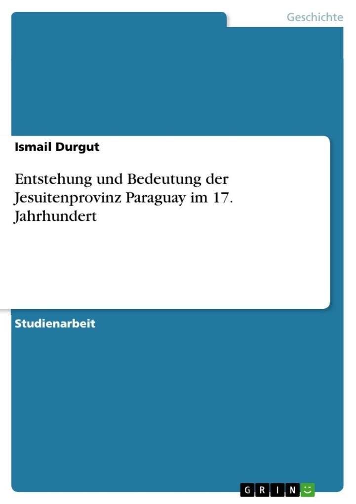 Entstehung und Bedeutung der Jesuitenprovinz Paraguay im 17. Jahrhundert
