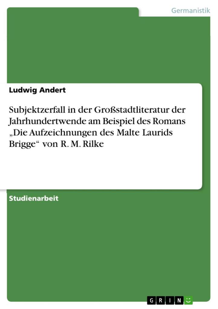 Subjektzerfall in der Großstadtliteratur der Jahrhundertwende am Beispiel des Romans Die Aufzeichnungen des Malte Laurids Brigge von R. M. Rilke