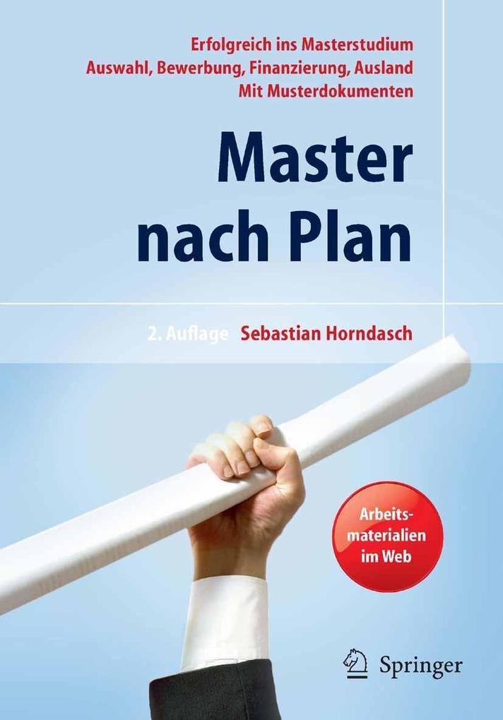 Master nach Plan. Erfolgreich ins Masterstudium: Auswahl Bewerbung Finanzierung Auslandsstudium mit Musterdokumenten
