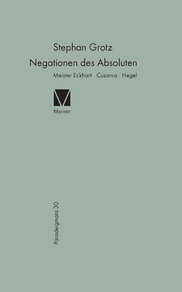 Negationen des Absoluten: Meister Eckhart Cusanus Hegel